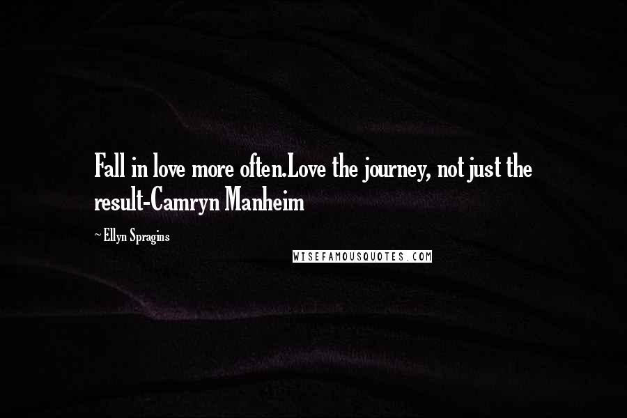 Ellyn Spragins Quotes: Fall in love more often.Love the journey, not just the result-Camryn Manheim