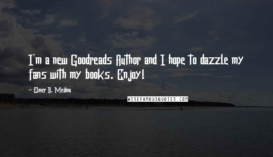 Elmer B. Medina Quotes: I'm a new Goodreads Author and I hope to dazzle my fans with my books. Enjoy!
