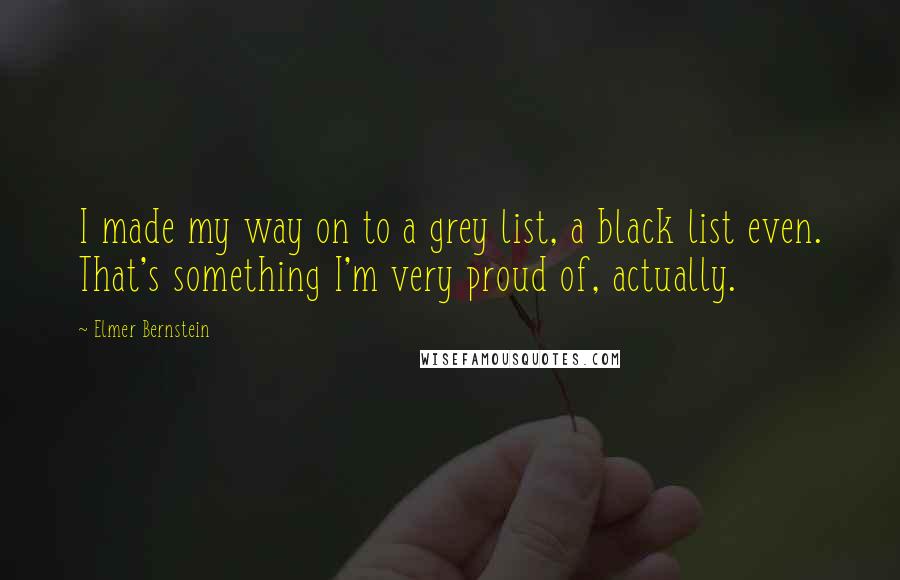 Elmer Bernstein Quotes: I made my way on to a grey list, a black list even. That's something I'm very proud of, actually.