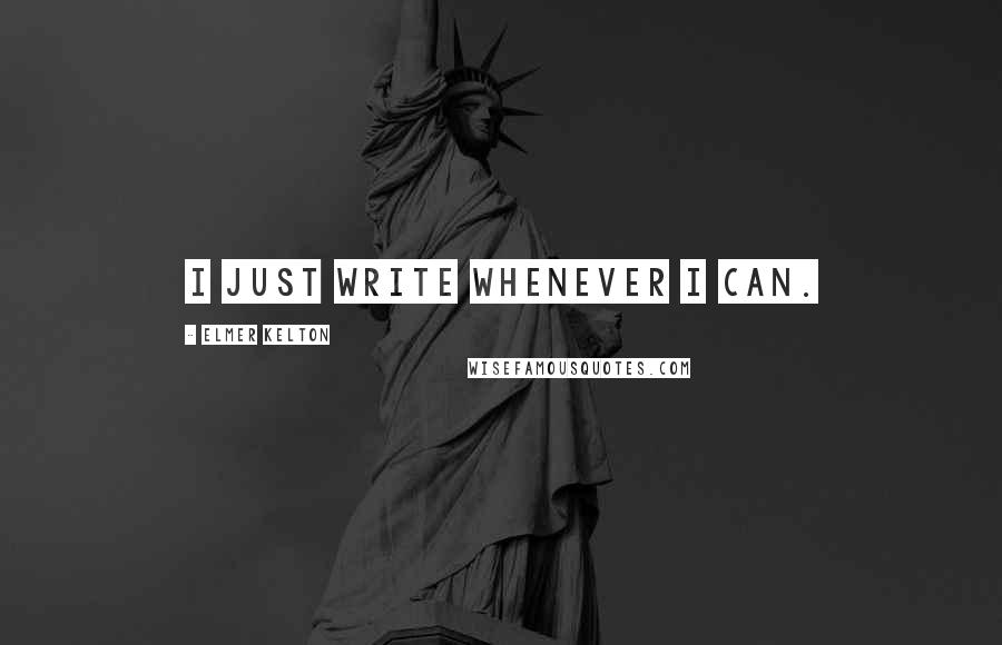 Elmer Kelton Quotes: I just write whenever I can.