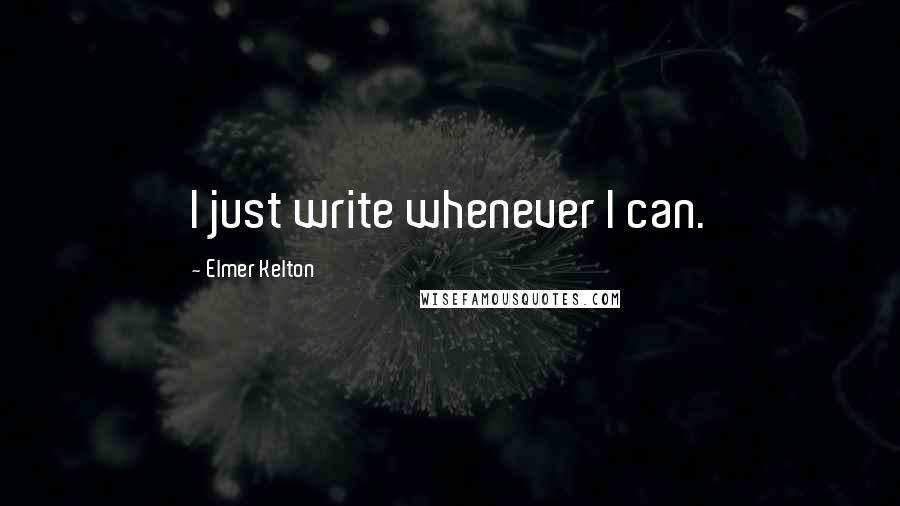 Elmer Kelton Quotes: I just write whenever I can.