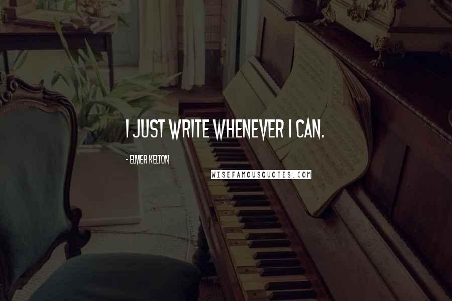 Elmer Kelton Quotes: I just write whenever I can.