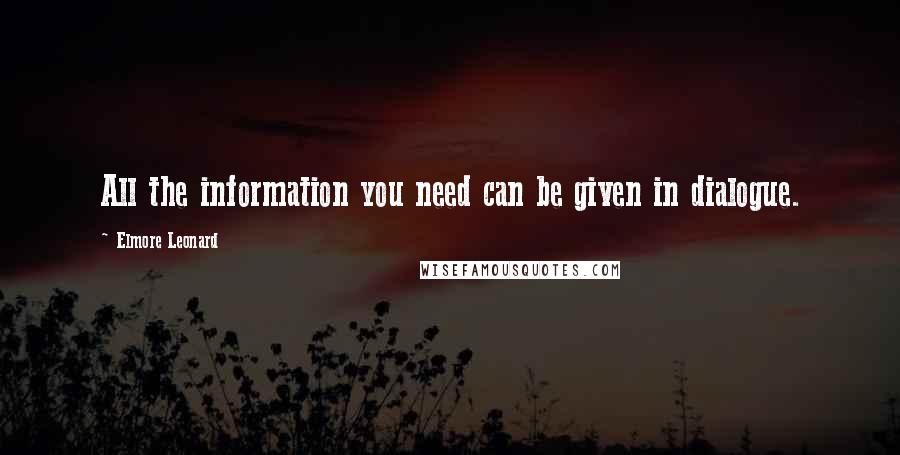 Elmore Leonard Quotes: All the information you need can be given in dialogue.