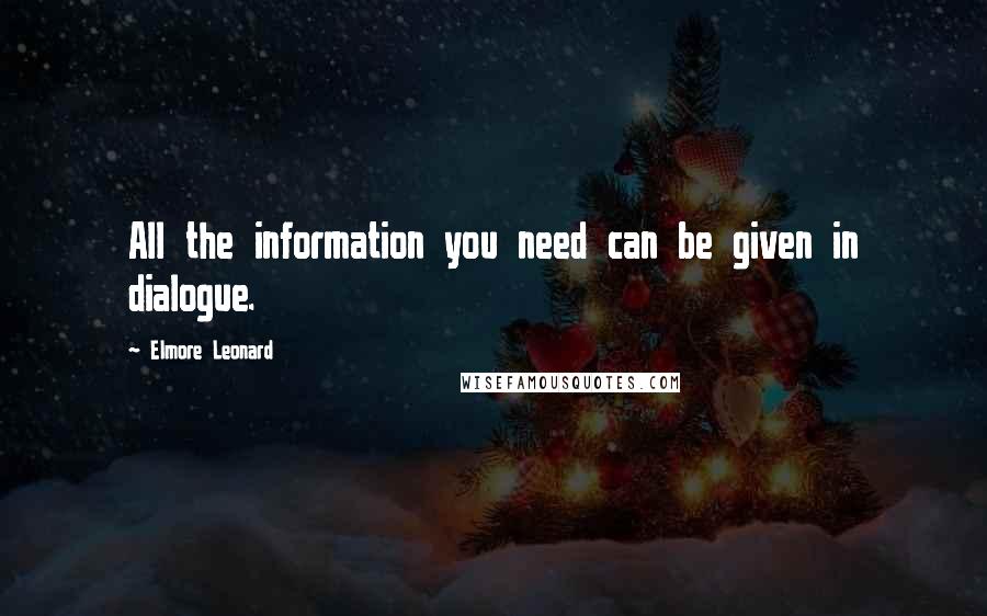 Elmore Leonard Quotes: All the information you need can be given in dialogue.