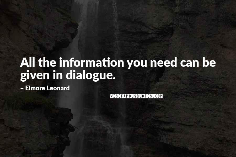 Elmore Leonard Quotes: All the information you need can be given in dialogue.