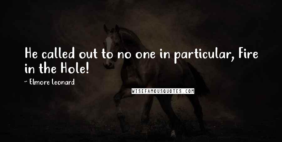 Elmore Leonard Quotes: He called out to no one in particular, Fire in the Hole!