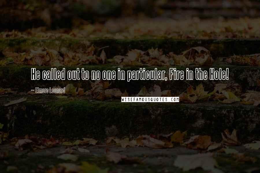 Elmore Leonard Quotes: He called out to no one in particular, Fire in the Hole!