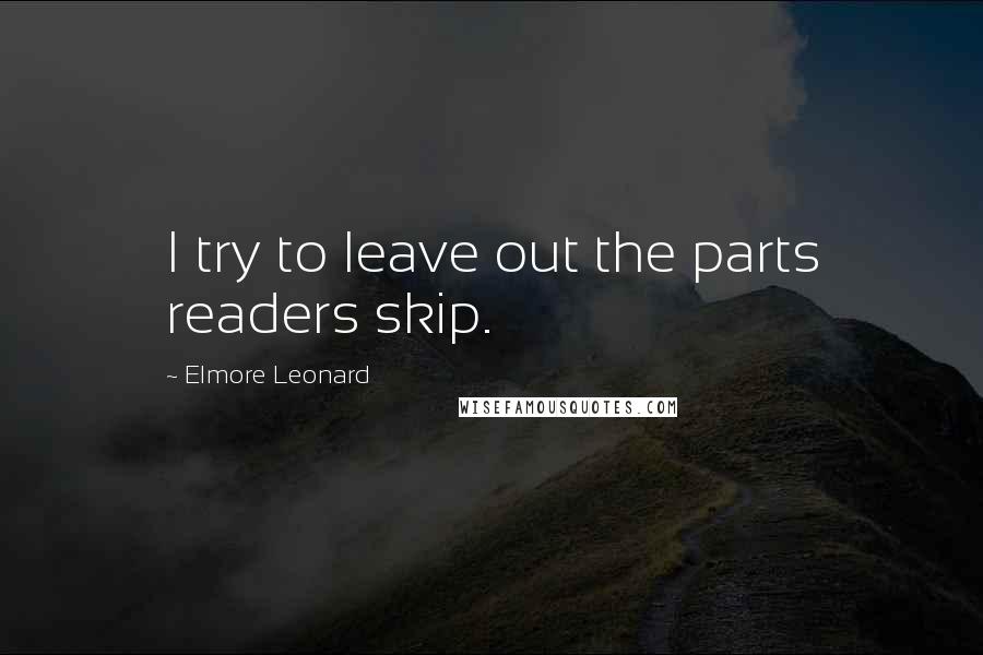 Elmore Leonard Quotes: I try to leave out the parts readers skip.