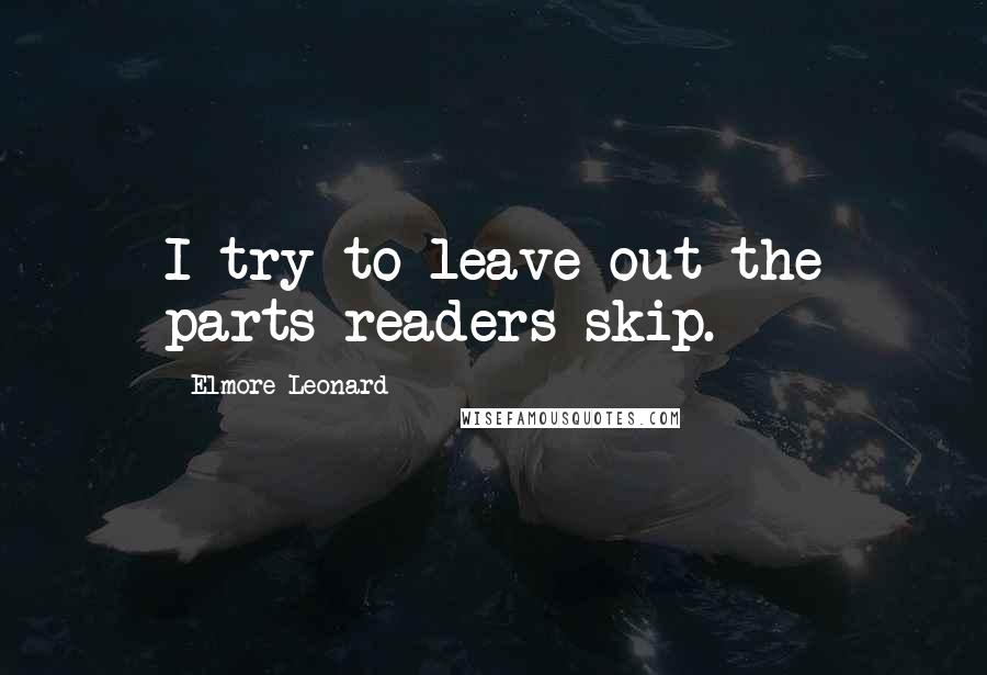Elmore Leonard Quotes: I try to leave out the parts readers skip.