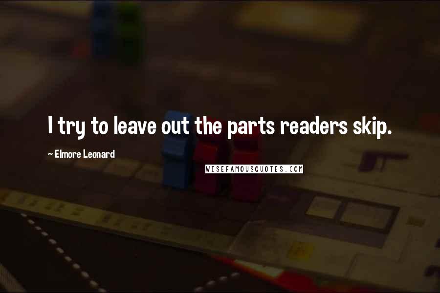 Elmore Leonard Quotes: I try to leave out the parts readers skip.