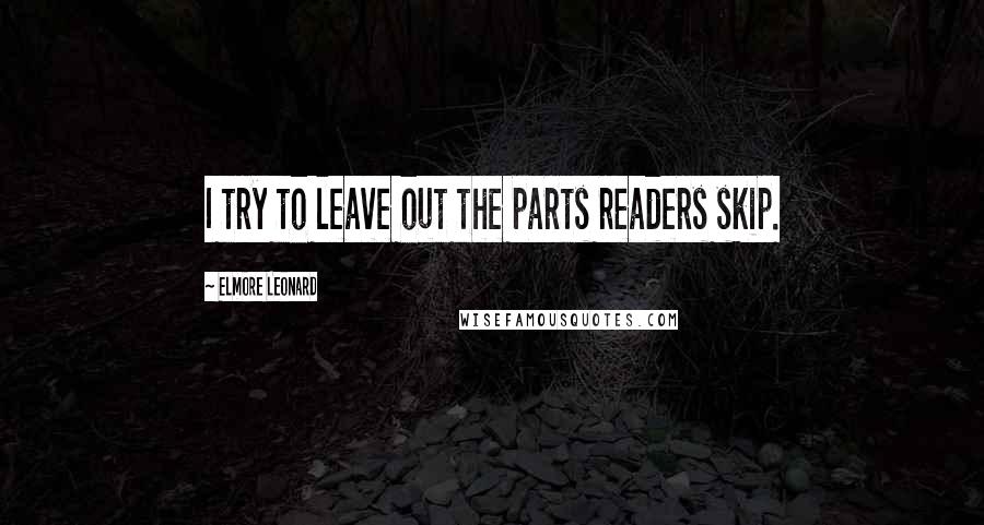 Elmore Leonard Quotes: I try to leave out the parts readers skip.