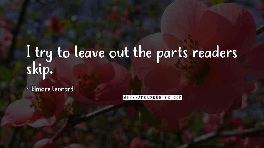 Elmore Leonard Quotes: I try to leave out the parts readers skip.