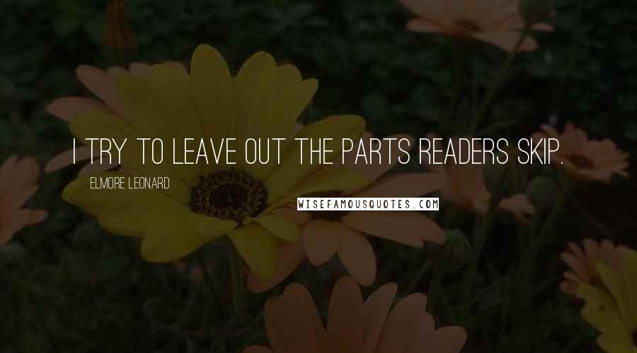 Elmore Leonard Quotes: I try to leave out the parts readers skip.