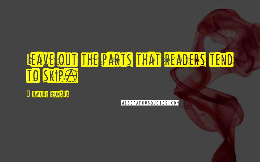 Elmore Leonard Quotes: Leave out the parts that readers tend to skip.