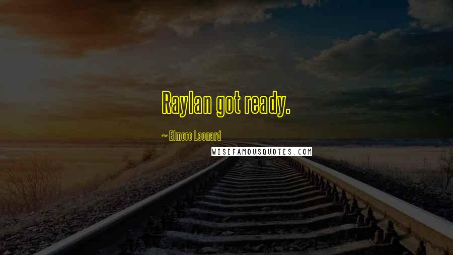 Elmore Leonard Quotes: Raylan got ready.