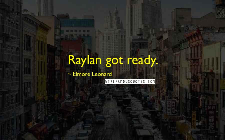Elmore Leonard Quotes: Raylan got ready.