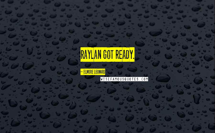 Elmore Leonard Quotes: Raylan got ready.