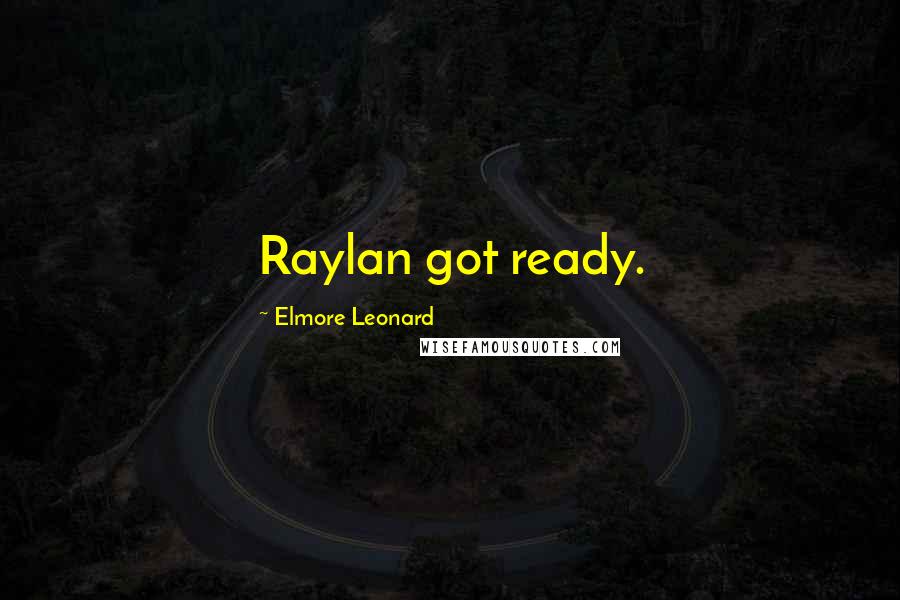Elmore Leonard Quotes: Raylan got ready.