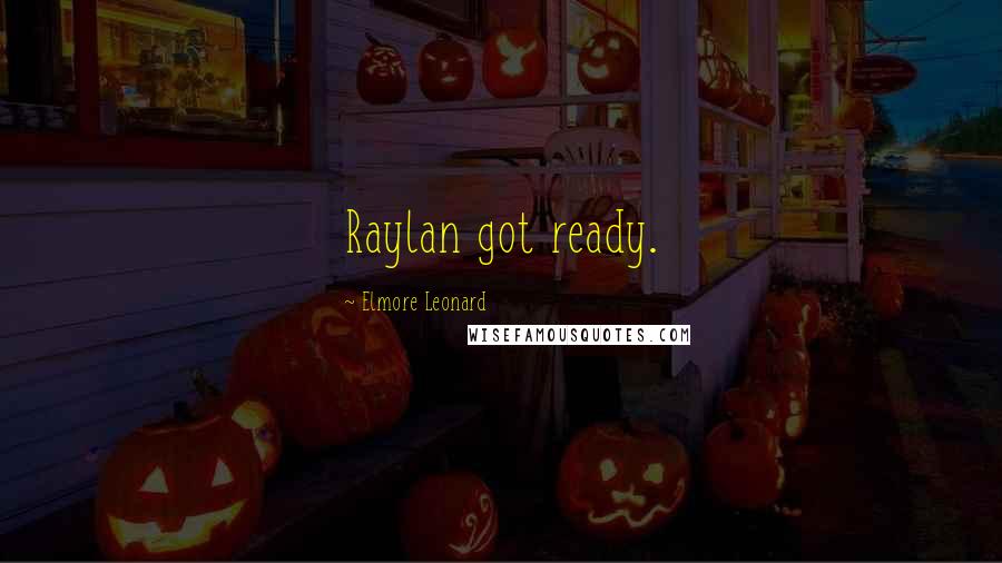 Elmore Leonard Quotes: Raylan got ready.