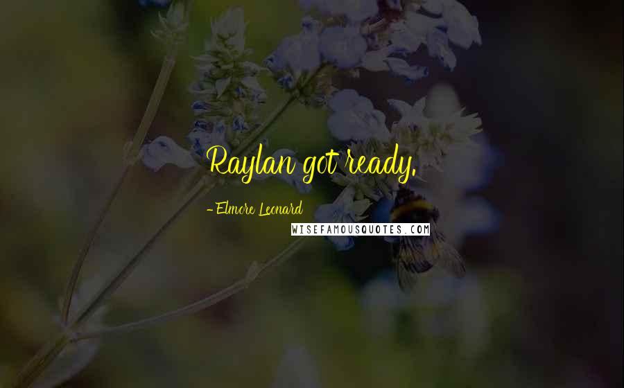 Elmore Leonard Quotes: Raylan got ready.