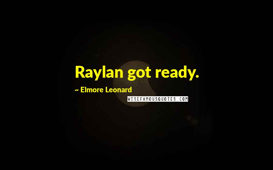 Elmore Leonard Quotes: Raylan got ready.