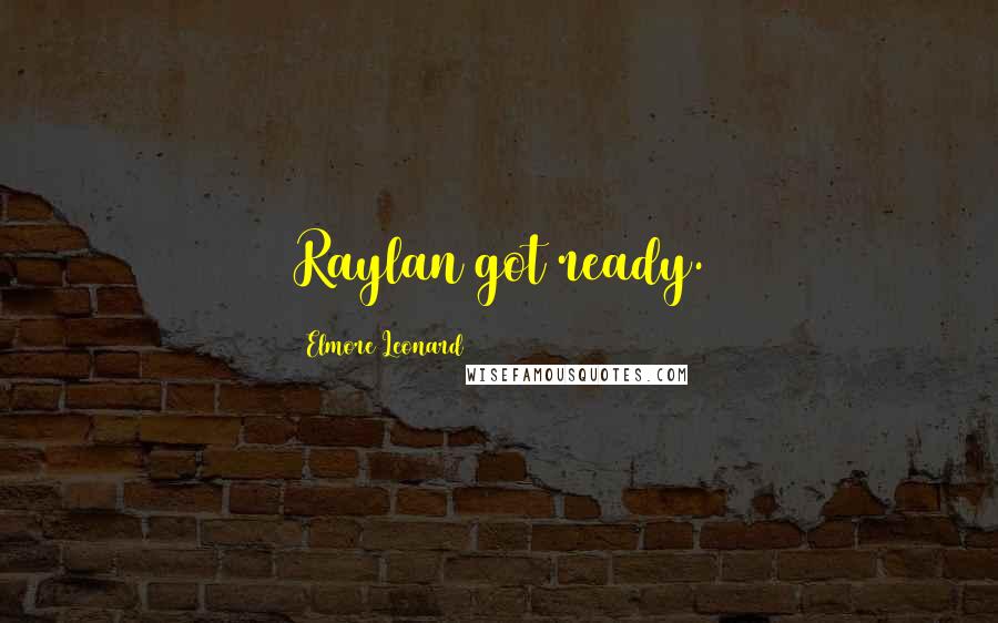 Elmore Leonard Quotes: Raylan got ready.