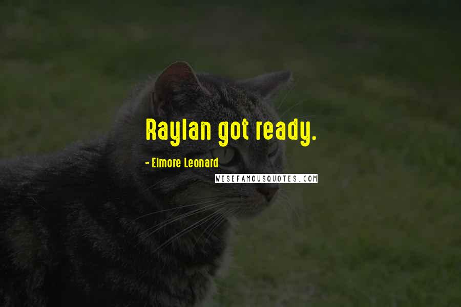 Elmore Leonard Quotes: Raylan got ready.