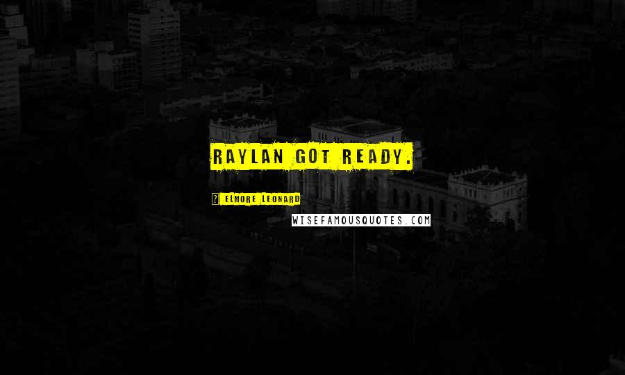 Elmore Leonard Quotes: Raylan got ready.