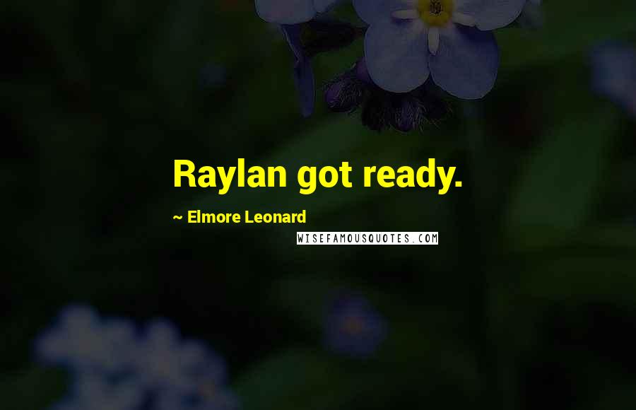 Elmore Leonard Quotes: Raylan got ready.