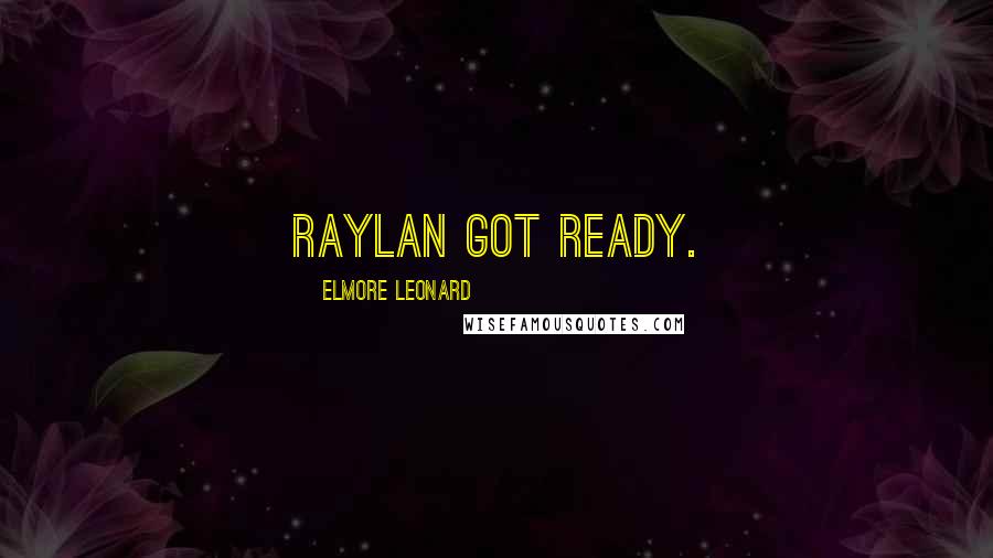 Elmore Leonard Quotes: Raylan got ready.