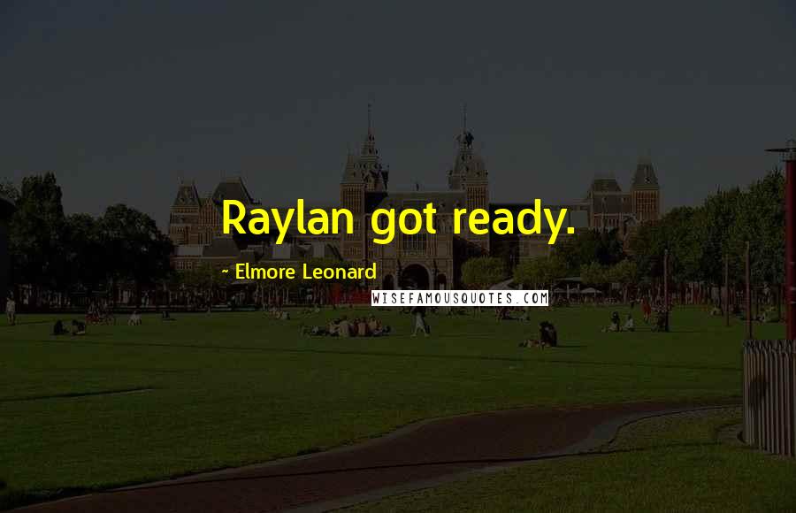 Elmore Leonard Quotes: Raylan got ready.