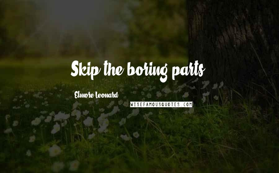 Elmore Leonard Quotes: Skip the boring parts.