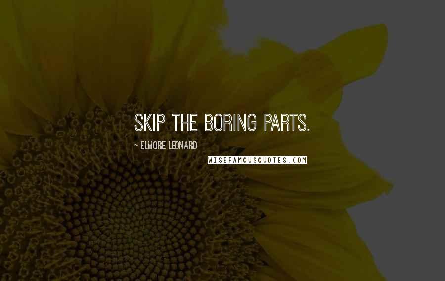 Elmore Leonard Quotes: Skip the boring parts.