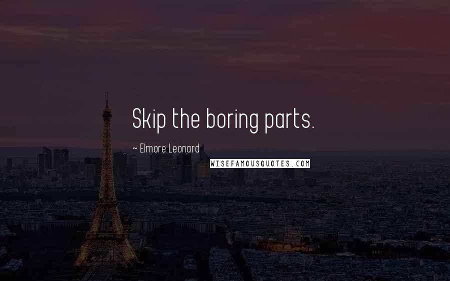 Elmore Leonard Quotes: Skip the boring parts.