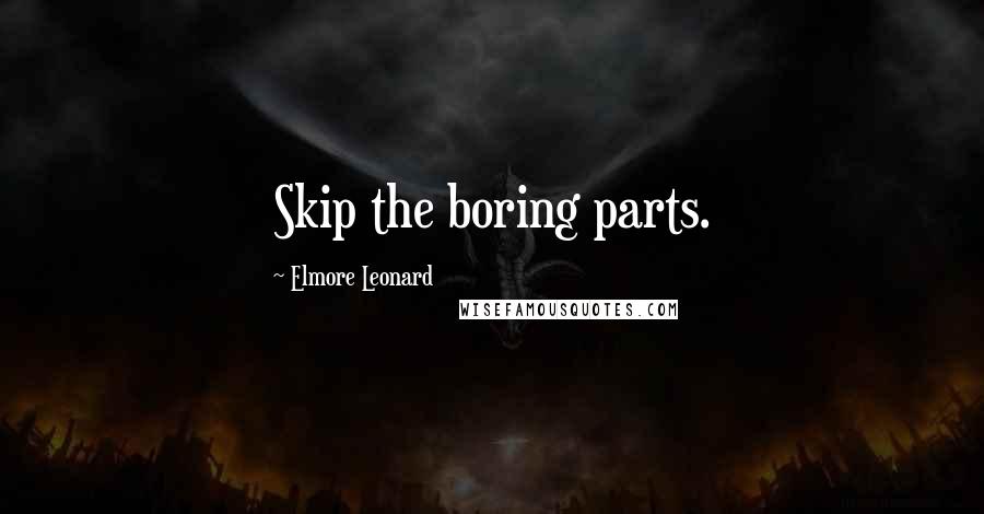 Elmore Leonard Quotes: Skip the boring parts.