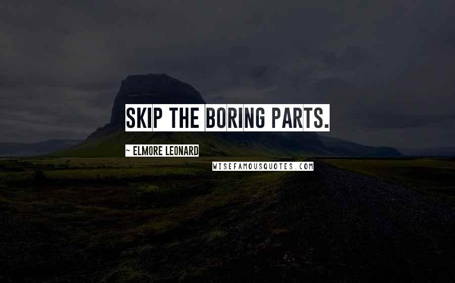 Elmore Leonard Quotes: Skip the boring parts.