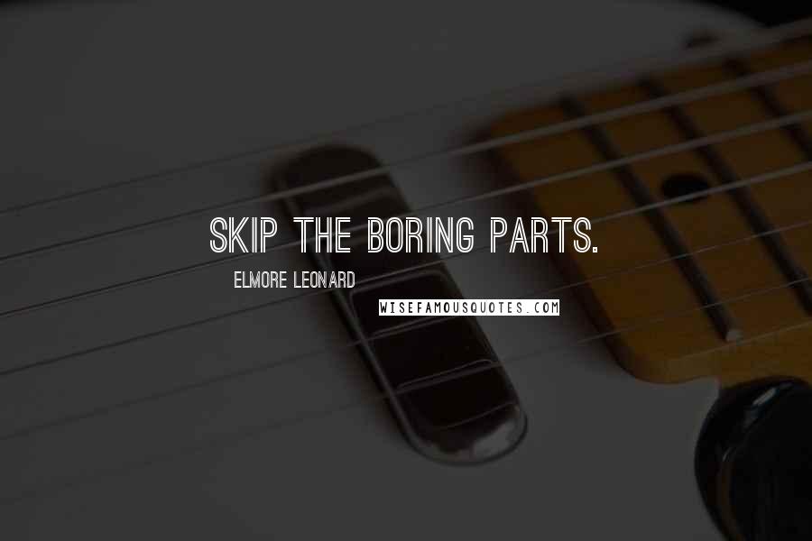 Elmore Leonard Quotes: Skip the boring parts.