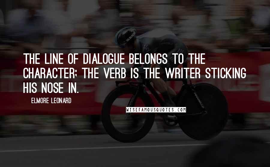 Elmore Leonard Quotes: The line of dialogue belongs to the character; the verb is the writer sticking his nose in.