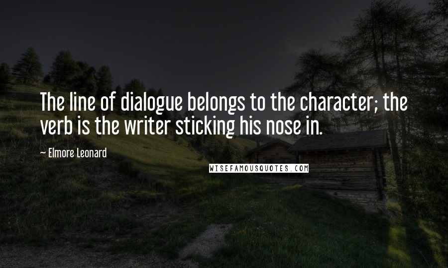 Elmore Leonard Quotes: The line of dialogue belongs to the character; the verb is the writer sticking his nose in.