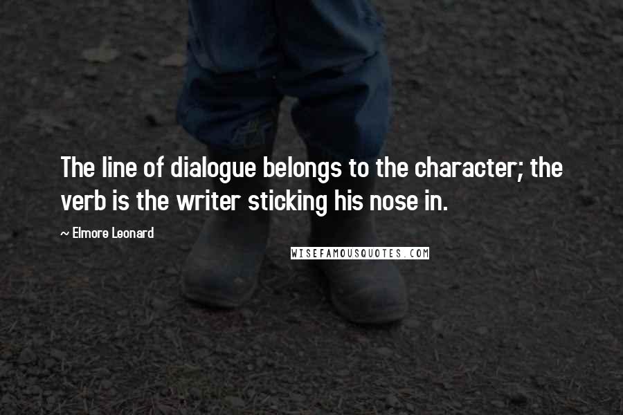 Elmore Leonard Quotes: The line of dialogue belongs to the character; the verb is the writer sticking his nose in.