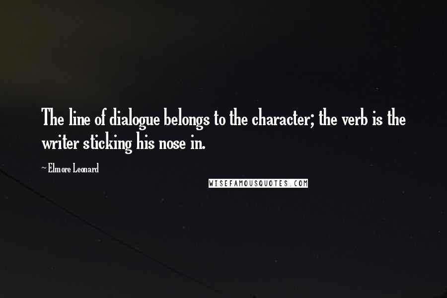 Elmore Leonard Quotes: The line of dialogue belongs to the character; the verb is the writer sticking his nose in.