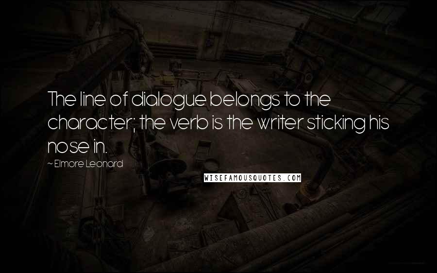 Elmore Leonard Quotes: The line of dialogue belongs to the character; the verb is the writer sticking his nose in.