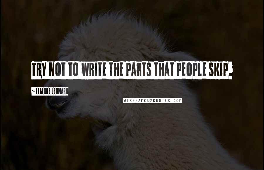 Elmore Leonard Quotes: Try not to write the parts that people skip.