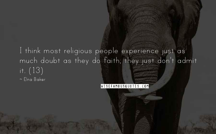 Elna Baker Quotes: I think most religious people experience just as much doubt as they do faith; they just don't admit it. (13)