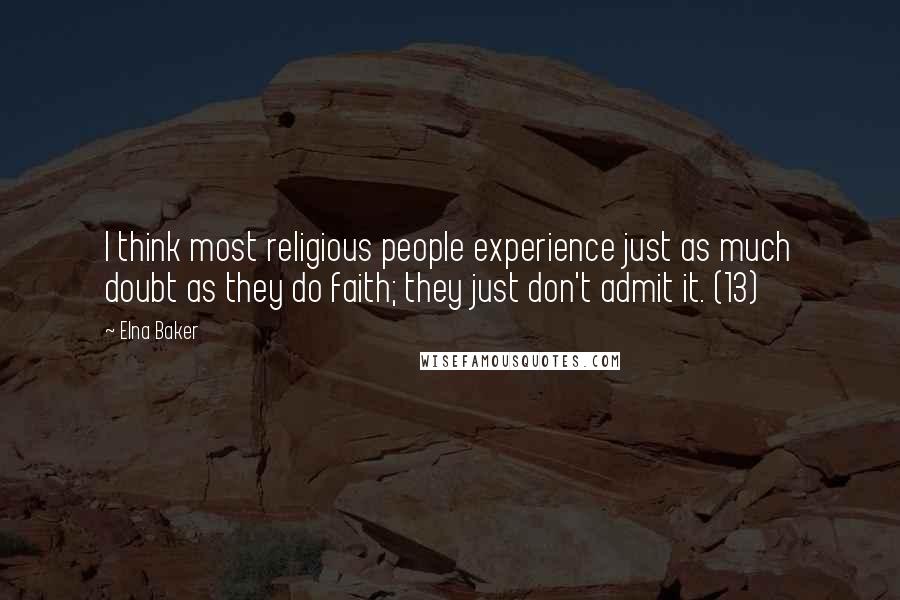 Elna Baker Quotes: I think most religious people experience just as much doubt as they do faith; they just don't admit it. (13)