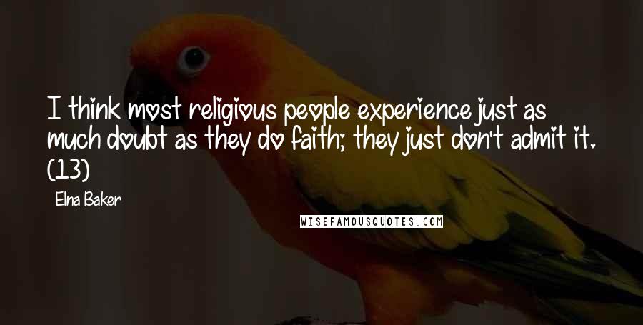 Elna Baker Quotes: I think most religious people experience just as much doubt as they do faith; they just don't admit it. (13)