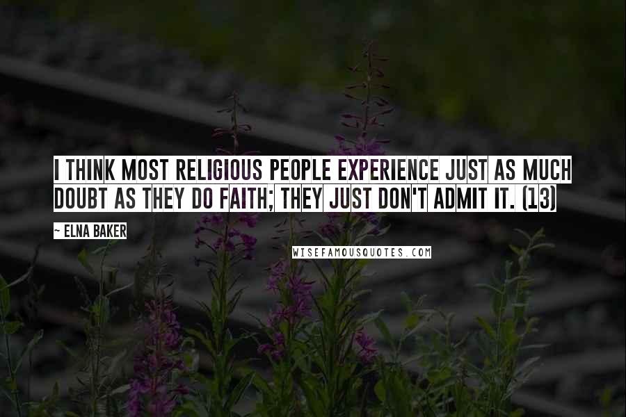 Elna Baker Quotes: I think most religious people experience just as much doubt as they do faith; they just don't admit it. (13)