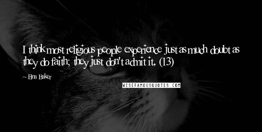 Elna Baker Quotes: I think most religious people experience just as much doubt as they do faith; they just don't admit it. (13)