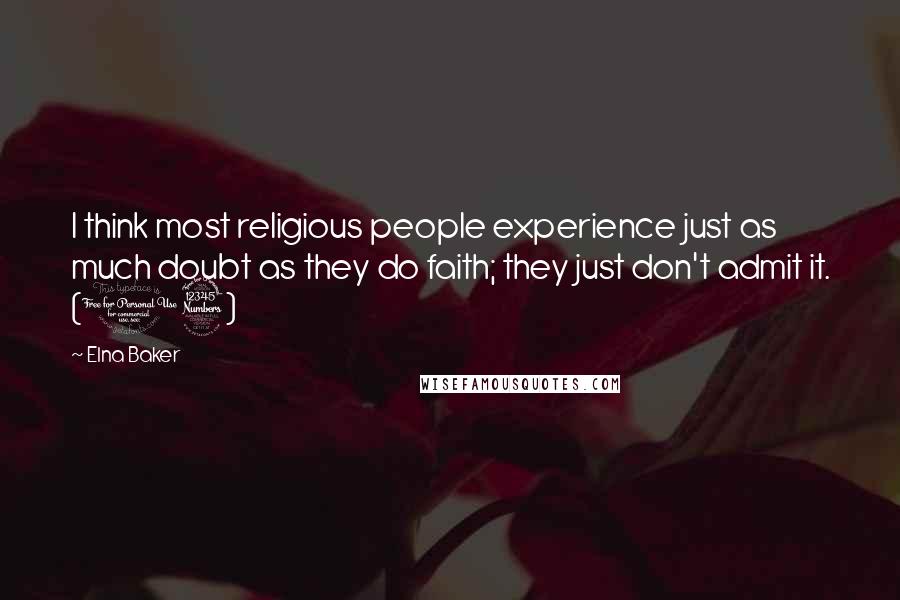 Elna Baker Quotes: I think most religious people experience just as much doubt as they do faith; they just don't admit it. (13)