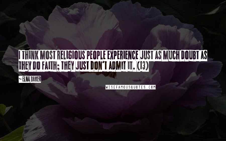 Elna Baker Quotes: I think most religious people experience just as much doubt as they do faith; they just don't admit it. (13)